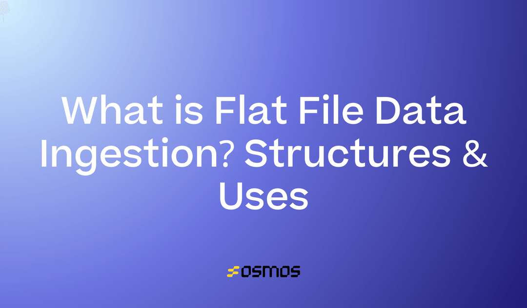 What is Flat File Data Ingestion? Structures & Uses Osmos